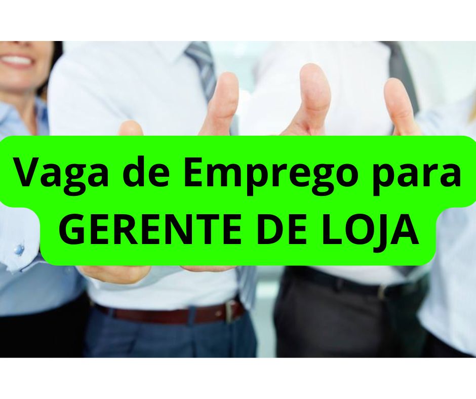 Vaga de Emprego para GERENTE DE LOJA Vaga de Emprego para GERENTE DE LOJA