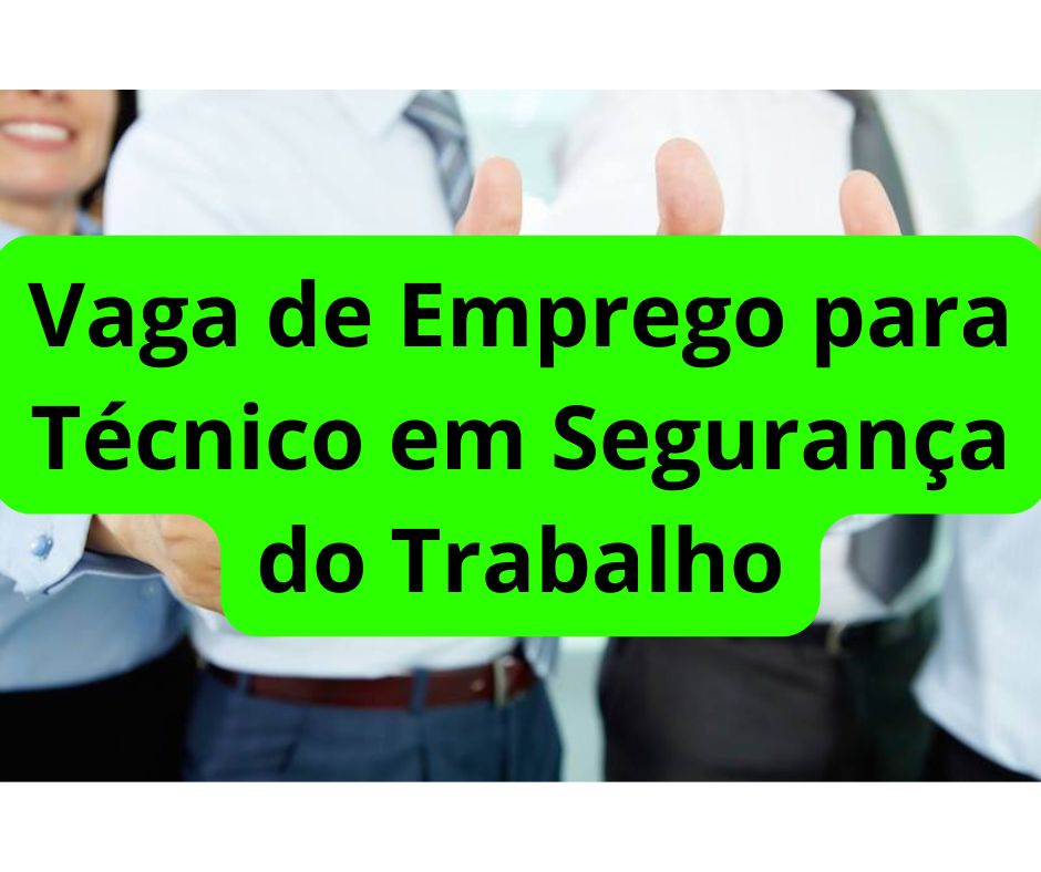 Vaga de Emprego para Técnico em Segurança do Trabalho Vaga de Emprego para Técnico em Segurança do Trabalho