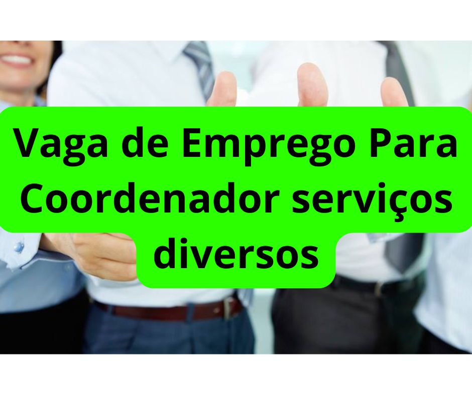Vaga de Emprego Para Coordenador serviços diversos Emprego Para Coordenador serviços diversos